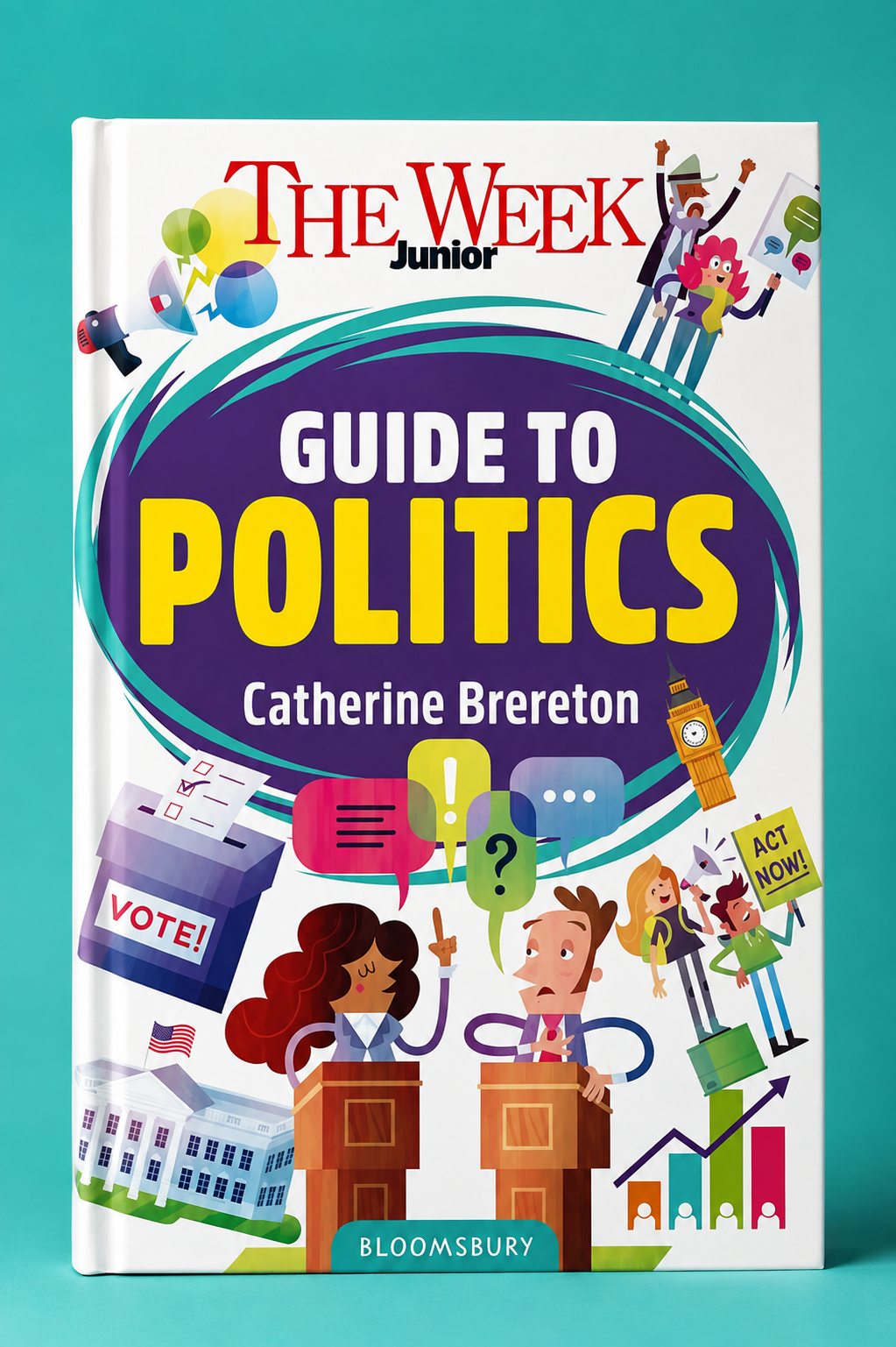 The Week Junior Guide to Politics: Making Sense of Governments, Elections and How Decisions Are made by Catherine Brereton and The Week Junior